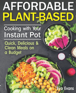 Affordable Plant-Based Cooking with Your Instant Pot: Quick, Delicious & Clean Meals on a Budget