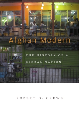Afghan Modern: The History of a Global Nation - Crews, Robert D