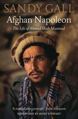 Afghan Napoleon: The Life of Ahmad Shah Massoud - Gall, Sandy, and Stewart, Rory (Introduction by)