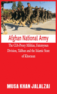 Afghan National Army: The CIA-Proxy Militias, Fatemyoun Division, Taliban and the Islamic State of Khorasan