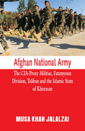Afghan National Army: The CIA-Proxy Militias, Fatemyoun Division, Taliban and the Islamic State of Khorasan