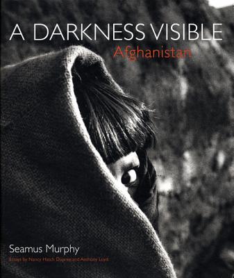 Afghanistan: A Darkness Visible - Murphy, Seamus (Photographer), and Dupree, Nancy H, and Loyd, Anthony