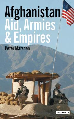 Afghanistan: Aid, Armies and Empires - Marsden, Peter