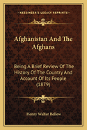 Afghanistan And The Afghans: Being A Brief Review Of The History Of The Country And Account Of Its People (1879)