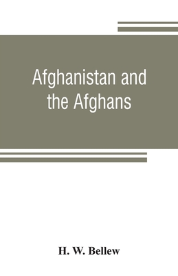 Afghanistan and the Afghans: being a brief review of the history of the country, and account of its people, with a special reference to the present crisis and war with the Amir Sher Ali Khan - W Bellew, H