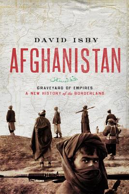 Afghanistan: Graveyard of Empires: A New History of the Borderlands - Isby, David