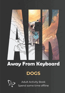 Afk: Away From Keyboard Dogs: Adult Activity Book Spend some time offline