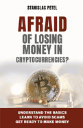 Afraid of losing money in cryptocurrencies?: Understand the basics, Learn to avoid SCAMS, Get ready to make money