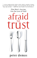 Afraid to Trust: One Man's Journey Into the Love of God