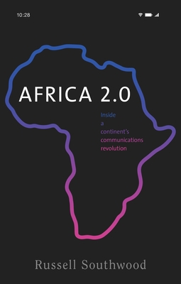 Africa 2.0: Inside a Continent's Communications Revolution - Southwood, Russell