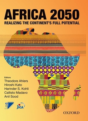 Africa 2050: Realizing the Continent's Full Potential - Ahlers, Theodore (Editor), and Kato, Hiroshi (Editor), and Kohli, Harinder S (Editor)