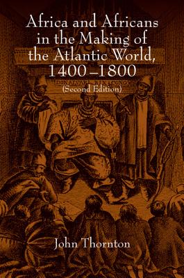 Africa and Africans in the Making of the Atlantic World, 1400-1800 - Thornton, John