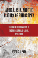 Africa, Asia, and the History of Philosophy: Racism in the Formation of the Philosophical Canon, 1780-1830
