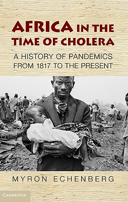 Africa in the Time of Cholera: A History of Pandemics from 1817 to the Present - Echenberg, Myron