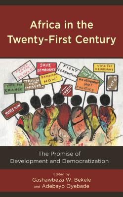 Africa in the Twenty-First Century: The Promise of Development and Democratization - Bekele, Gashawbeza (Editor), and Oyebade, Adebayo (Editor), and Adewumi, Funmi (Contributions by)