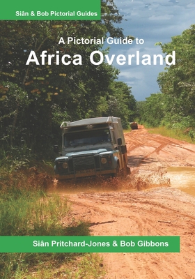 Africa Overland: A Pictorial Guide: North Africa & the Sahara, Nile route, West Africa, Central Africa, East Africa, Southern Africa and Out of Africa - Gibbons, Bob, and Parrenin, Stephane (Contributions by), and Pritchard-Jones, Sian