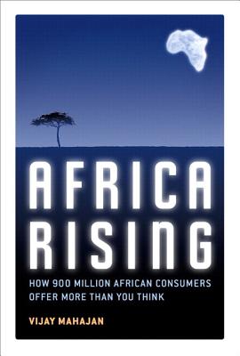 Africa Rising: How 900 Million African Consumers Offer More Than You Think - Mahajan, Vijay