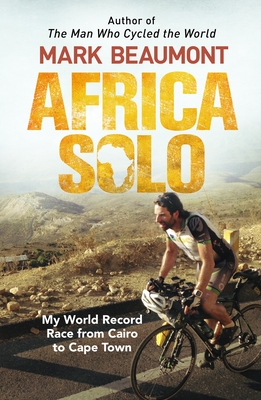 Africa Solo: My World Record Race from Cairo to Cape Town - Beaumont, Mark