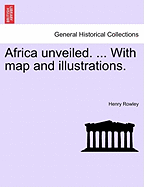 Africa Unveiled. ... with Map and Illustrations.