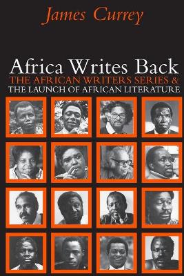 Africa Writes Back: The African Writers Series and the Launch of African Literature - Currey, James