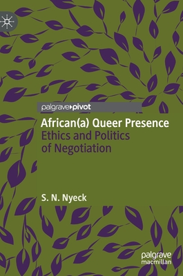 African(a) Queer Presence: Ethics and Politics of Negotiation - Nyeck, S N