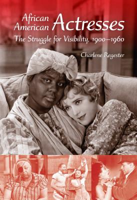 African American Actresses: The Struggle for Visibility, 1900-1960 - Regester, Charlene