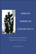 African American Connecticut: The Black Scene in a New England State; Eighteenth to Twenty-first Century