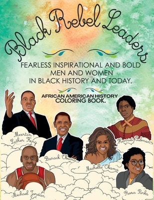 African American History Coloring Book: Black Rebel Leaders - Fearless Inspirational and Bold Men and Women in Black History and Today - Ki, Munay