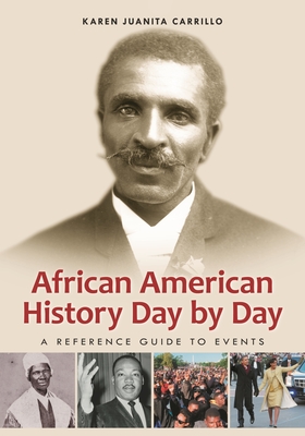 African American History Day by Day: A Reference Guide to Events - Carrillo, Karen Juanita