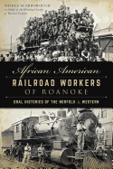 African American Railroad Workers of Roanoke: Oral Histories of the Norfolk & Western