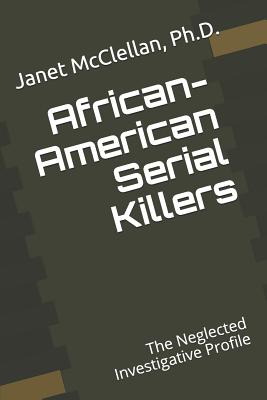 African-American Serial Killers: The Neglected Investigative Profile - McClellan Ph D, Janet E