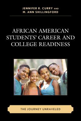 African American Students' Career and College Readiness: The Journey Unraveled - Curry, Jennifer R. (Contributions by), and Shillingford, M. Ann (Contributions by), and Appling, Brandee (Contributions by)