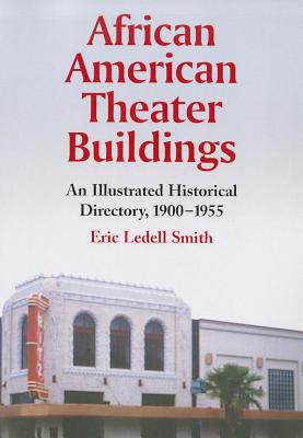 African American Theater Buildings: An Illustrated Historical Directory, 1900-1955 - Smith, Eric Ledell