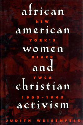 African American Women and Christian Activism: New York's Black YWCA, 1905-1945 - Weisenfeld, Judith, Professor