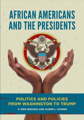 African Americans and the Presidents: Politics and Policies from Washington to Trump - Brooks, F, and Starks, Glenn