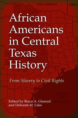 African Americans in Central Texas History: From Slavery to Civil Rights - Glasrud, Bruce A (Editor), and Liles, Deborah M (Editor), and Brackner, E Joe (Contributions by)