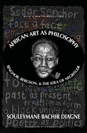 African Art as Philosophy: Senghor, Bergson and the Idea of Negritude