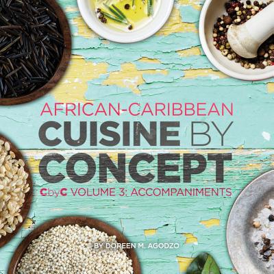 African-Caribbean Cuisine by Concept Volume 3: CbyC Volume 3: Accompaniments - Agodzo, Doreen M