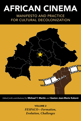 African Cinema: Manifesto and Practice for Cultural Decolonization: Volume 2: FESPACO-Formation, Evolution, Challenges - Martin, Michael T. (Contributions by), and Kabor, Gaston Jean-Marie (Contributions by), and Brown, Allison J.
