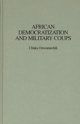 African Democratization and Military Coups - Onwumechili, Chuka, and Erskine, Emmanuel A (Foreword by)