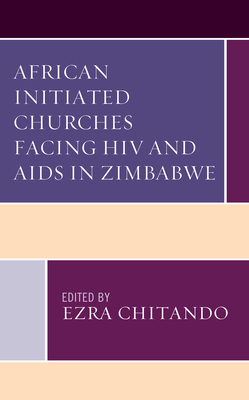 African Initiated Churches Facing HIV and AIDS in Zimbabwe - Chitando, Ezra (Contributions by), and Chiwara, Agness (Contributions by)