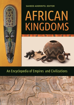 African Kingdoms: An Encyclopedia of Empires and Civilizations - Aderinto, Saheed (Editor)