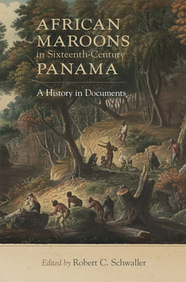 African Maroons in Sixteenth-Century Panama: A History in Documents - Schwaller, Robert C, Prof. (Editor)