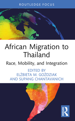 African Migration to Thailand: Race, Mobility, and Integration - Go dziak, El bieta M (Editor), and Chantavanich, Supang (Editor)