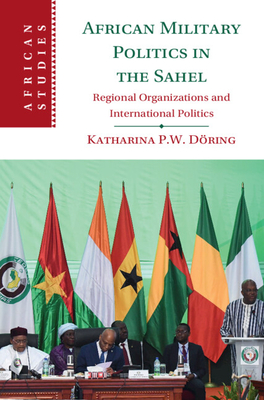 African Military Politics in the Sahel: Regional Organizations and International Politics - Dring, Katharina P W
