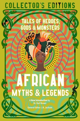 African Myths & Legends: Tales of Heroes, Gods & Monsters - Jackson, J.K. (Editor), and Owonibi, Sola (Introduction by)