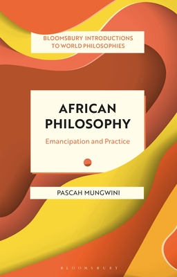 African Philosophy: Emancipation and Practice - Mungwini, Pascah (Editor), and Kirloskar-Steinbach, Monika (Editor), and Kalmanson, Leah (Editor)