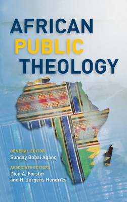 African Public Theology - Agang, Sunday Bobai (Editor), and Forster, Dion A (Editor), and Hendriks, H Jurgens (Editor)