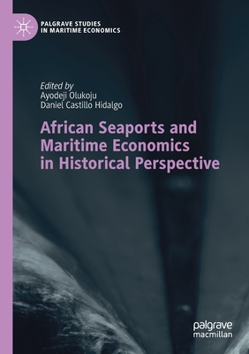 African Seaports and Maritime Economics in Historical Perspective - Olukoju, Ayodeji (Editor), and Castillo Hidalgo, Daniel (Editor)