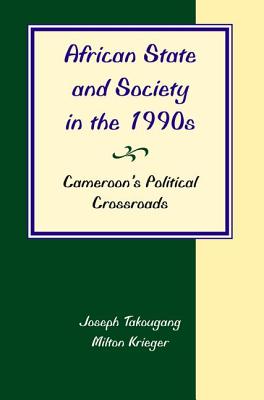 African State And Society In The 1990s: Cameroon's Political Crossroads - Takougang, Joseph, and Krieger, Milton